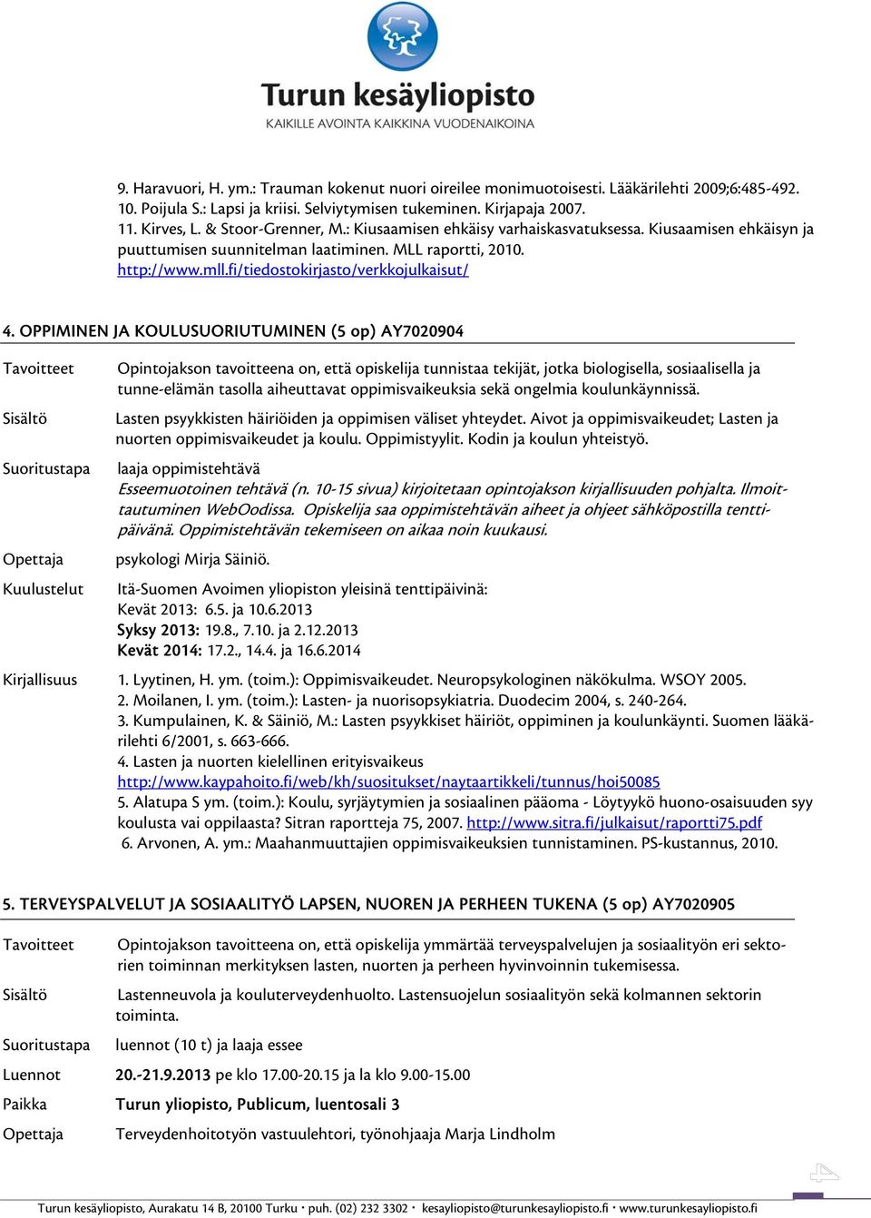 OPPIMINEN JA KOULUSUORIUTUMINEN (5 op) AY7020904 Kuulustelut Opintojakson tavoitteena on, että opiskelija tunnistaa tekijät, jotka biologisella, sosiaalisella ja tunne-elämän tasolla aiheuttavat