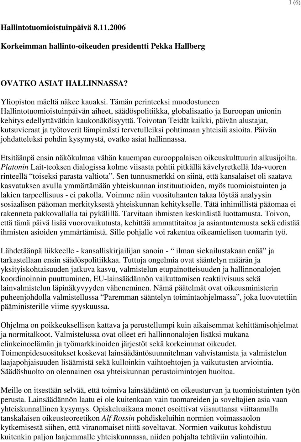 Toivotan Teidät kaikki, päivän alustajat, kutsuvieraat ja työtoverit lämpimästi tervetulleiksi pohtimaan yhteisiä asioita. Päivän johdatteluksi pohdin kysymystä, ovatko asiat hallinnassa.