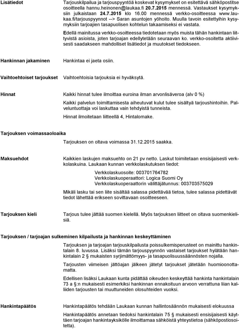 Edellä mainitussa verkko-osoitteessa tiedotetaan myös muista tähän hankintaan liittyvistä asioista, joten tarjoajan edellytetään seuraavan ko.