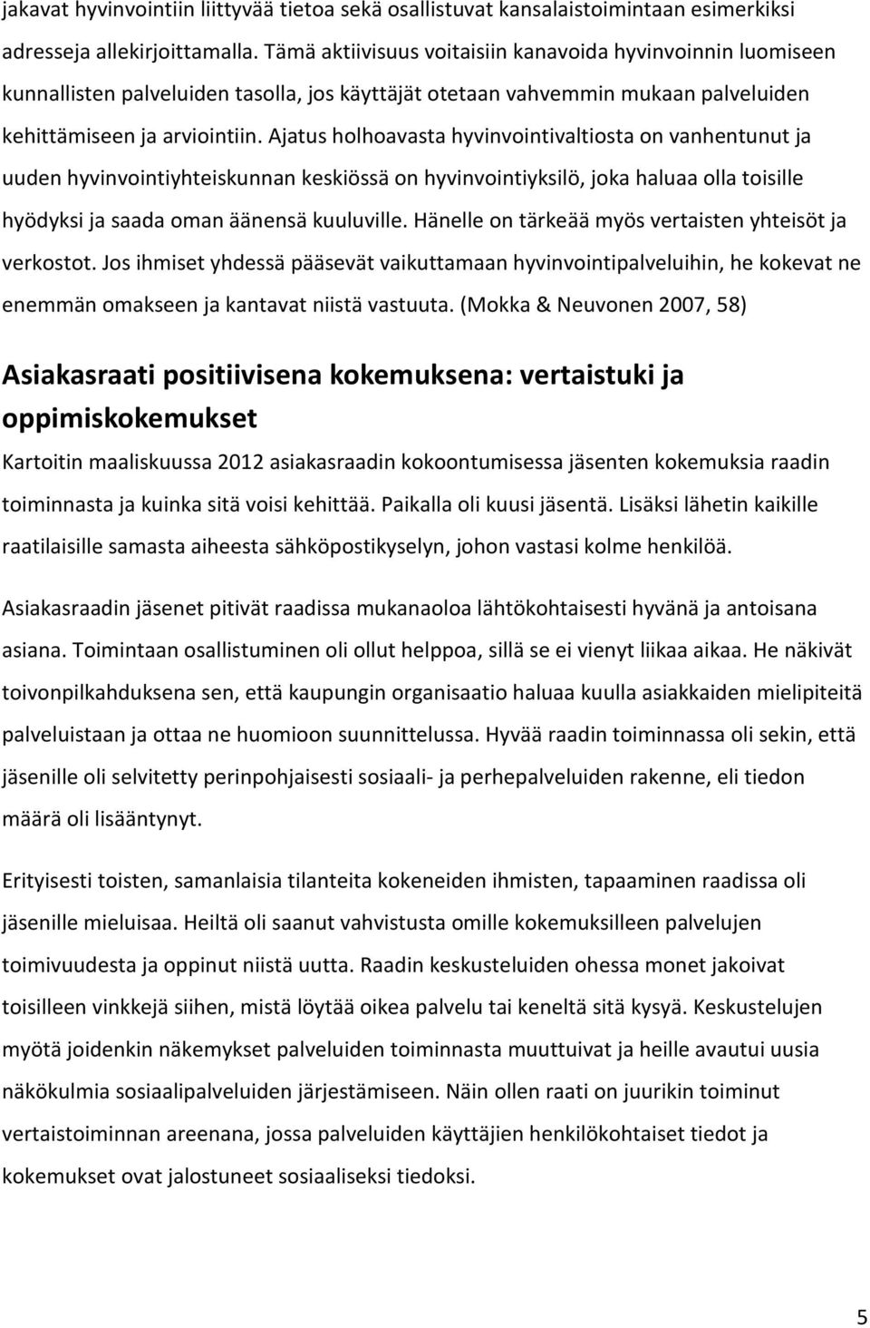 Ajatus holhoavasta hyvinvointivaltiosta on vanhentunut ja uuden hyvinvointiyhteiskunnan keskiössä on hyvinvointiyksilö, joka haluaa olla toisille hyödyksi ja saada oman äänensä kuuluville.