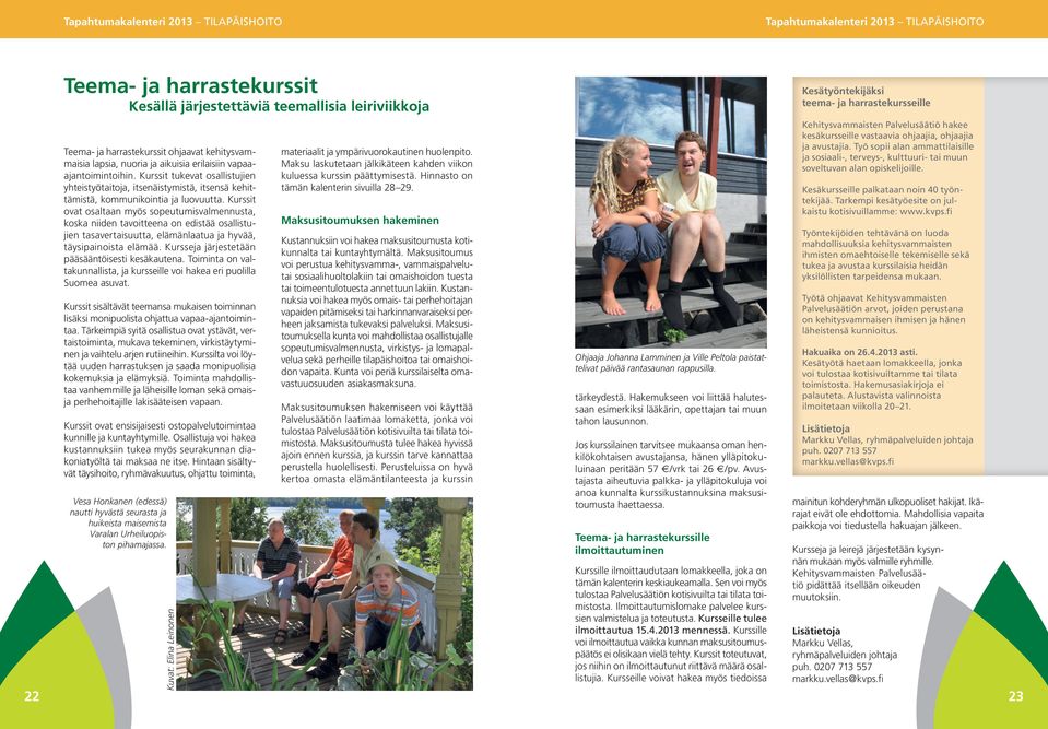 Kurssit tukevat osallistujien yhteistyötaitoja, itsenäistymistä, itsensä kehittämistä, kommunikointia ja luovuutta.