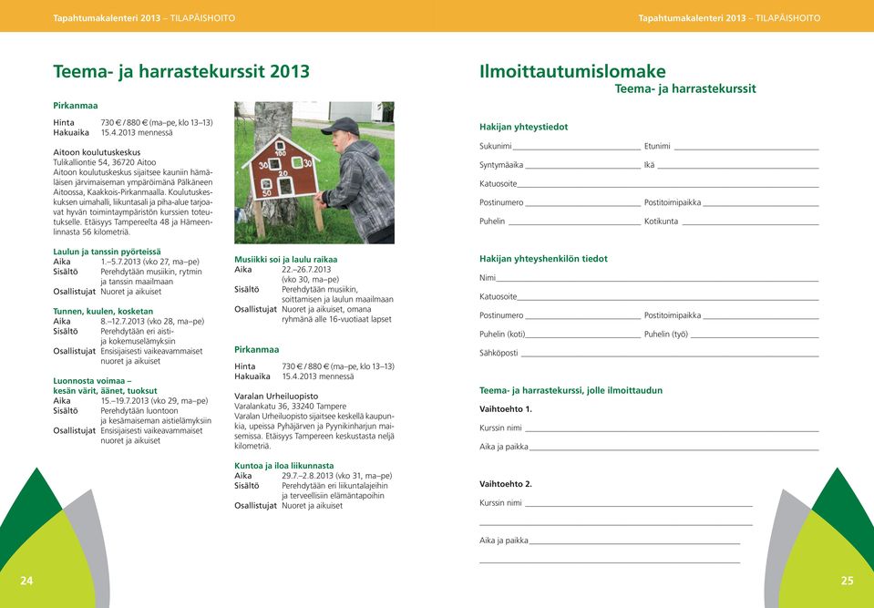 Koulutuskeskuksen uimahalli, liikuntasali ja piha-alue tarjoavat hyvän toimintaympäristön kurssien toteutukselle. Etäisyys Tampereelta 48 ja Hämeenlinnasta 56 kilometriä.