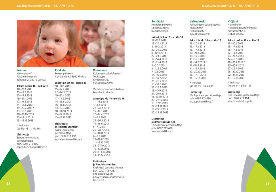 0207 713 405, seppo.hyrynkangas@kvps.fi Pirkkala Pereen päiväkoti Isomäentie 3, 33950 Pirkkala Jaksot pe klo 18 su klo 18 18. 20.1.2013 15. 17.2.2013 22. 24.3.2013 19. 21.4.2013 17. 19.5.2013 14. 16.