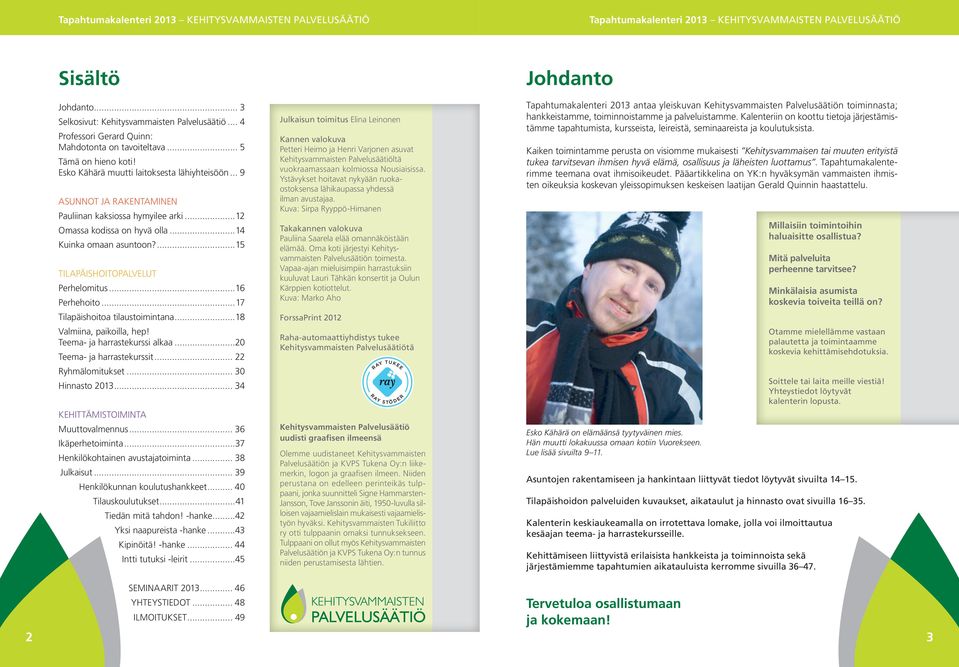 ..12 Omassa kodissa on hyvä olla...14 Kuinka omaan asuntoon?...15 TILAPÄISHOITOPALVELUT Perhelomitus...16 Perhehoito...17 Tilapäishoitoa tilaustoimintana...18 Valmiina, paikoilla, hep!