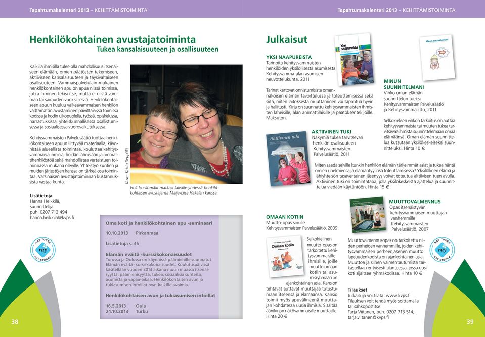 Vammaispalvelulain mukainen henkilökohtainen apu on apua niissä toimissa, jotka ihminen tekisi itse, mutta ei niistä vamman tai sairauden vuoksi selviä.