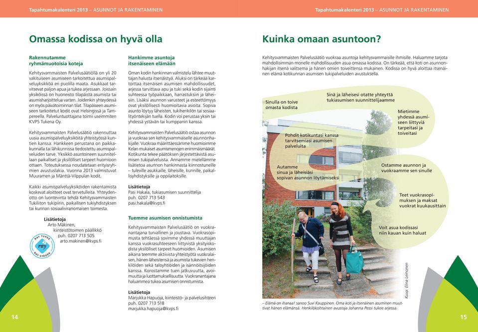 Asukkaat tarvitsevat paljon apua ja tukea arjessaan. Joissain yksiköissä on huoneisto tilapäistä asumista tai asumisharjoittelua varten. Joidenkin yhteydessä on myös päivätoiminnan tilat.