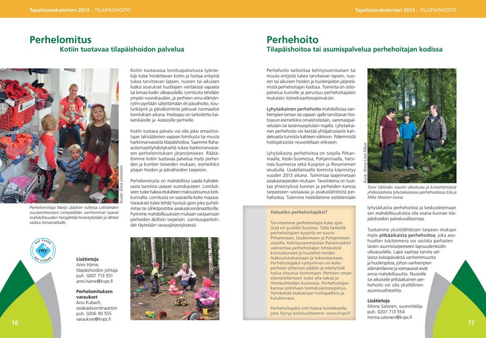 0207 713 551 anni.hame@kvps.fi Perhelomituksen varaukset Anu Kubach, asiakaskoordinaattori puh. 0206 90 555 varaukset@kvps.