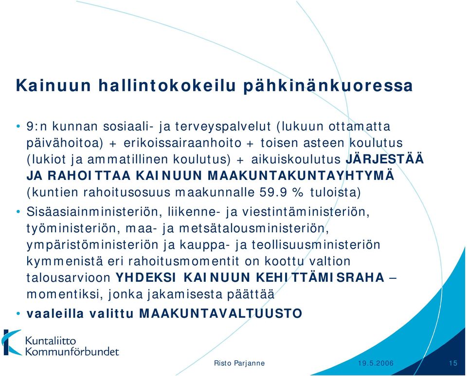 9 % tuloista) Sisäasiainministeriön, liikenne ja viestintäministeriön, työministeriön, maa ja metsätalousministeriön, ympäristöministeriön ja kauppa ja