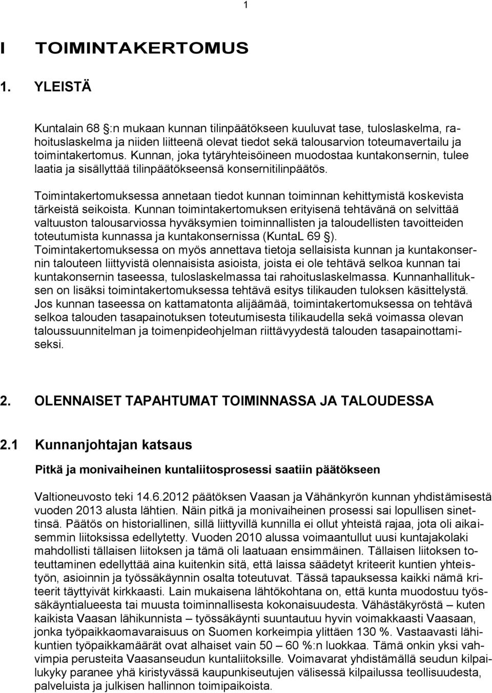 Kunnan, joka tytäryhteisöineen muodostaa kuntakonsernin, tulee laatia ja sisällyttää tilinpäätökseensä konsernitilinpäätös.