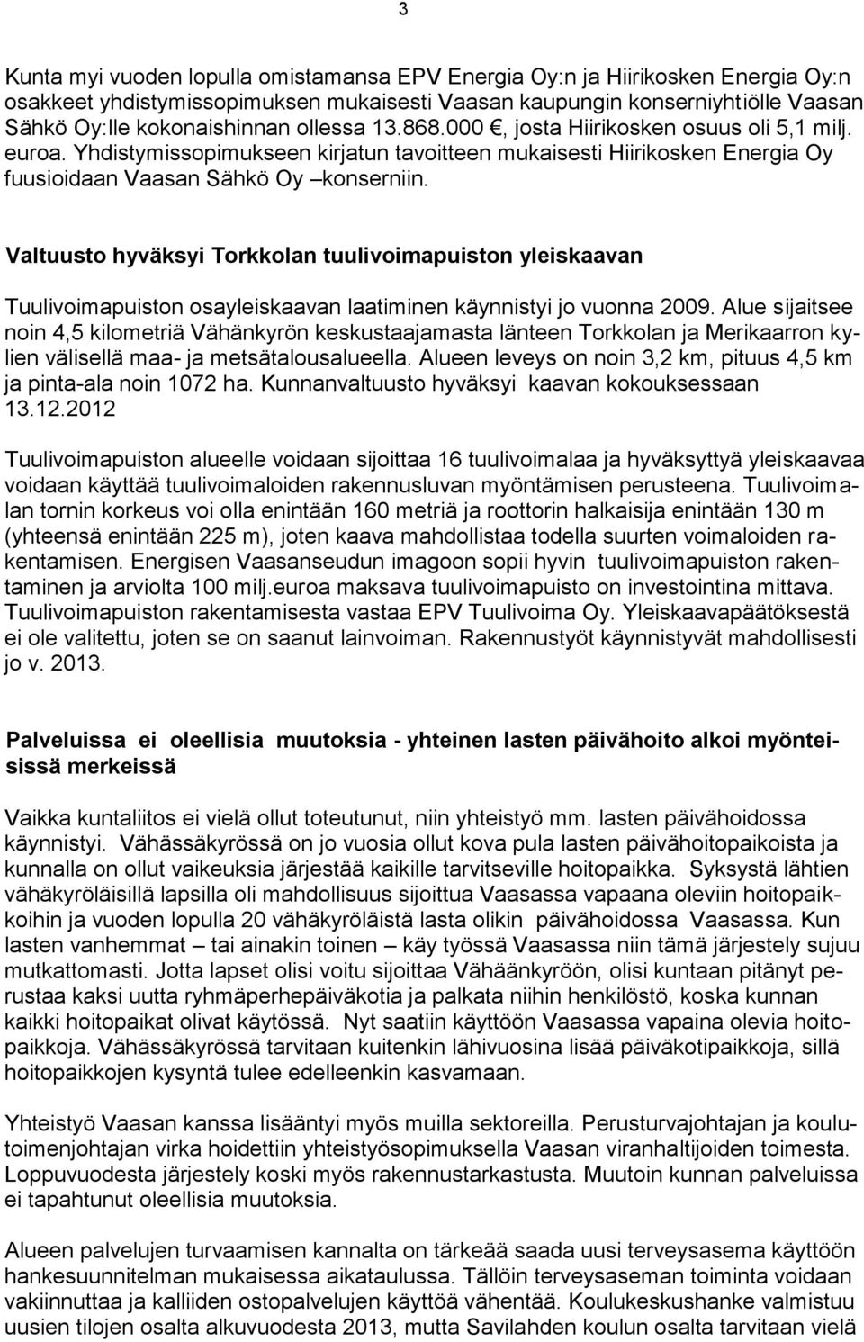 Valtuusto hyväksyi Torkkolan tuulivoimapuiston yleiskaavan Tuulivoimapuiston osayleiskaavan laatiminen käynnistyi jo vuonna 2009.