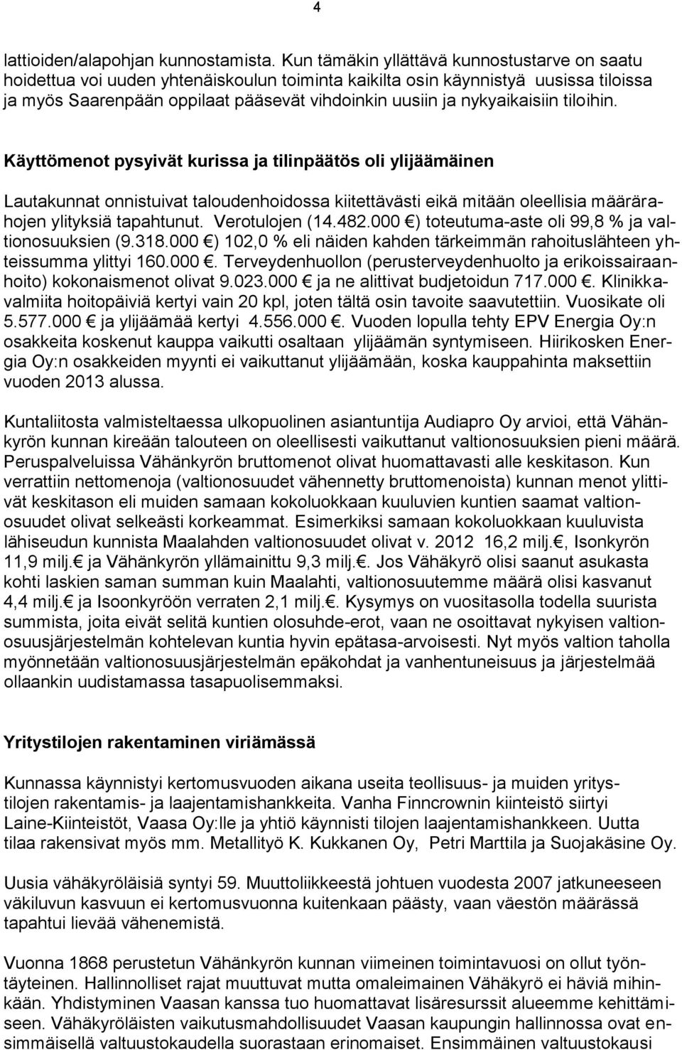 nykyaikaisiin tiloihin. Käyttömenot pysyivät kurissa ja tilinpäätös oli ylijäämäinen Lautakunnat onnistuivat taloudenhoidossa kiitettävästi eikä mitään oleellisia määrärahojen ylityksiä tapahtunut.