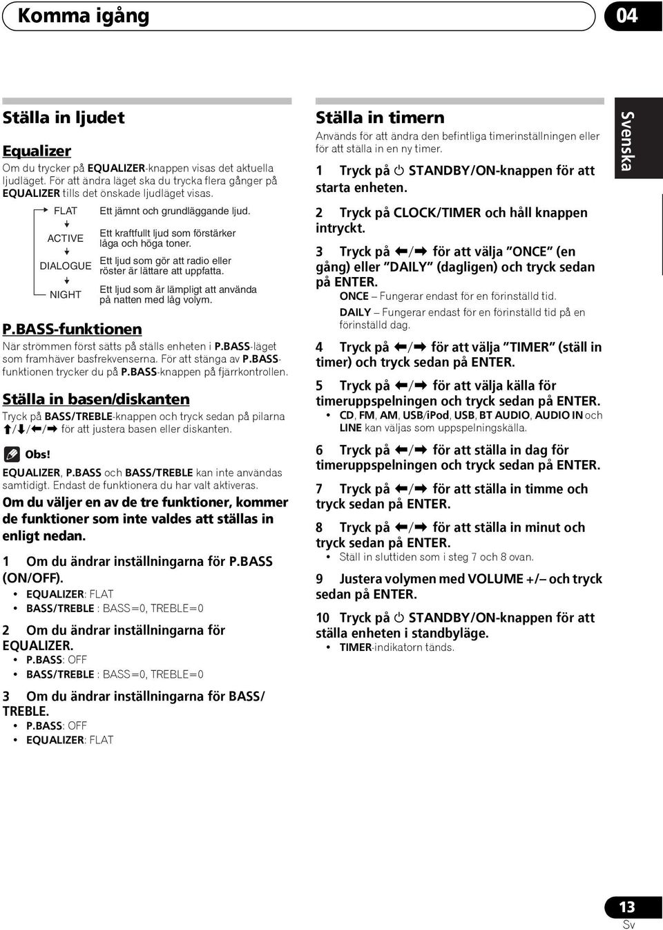 Ett ljud som gör att radio eller DIALOGUE röster är lättare att uppfatta. Ett ljud som är lämpligt att använda NIGHT på natten med låg volym. P.