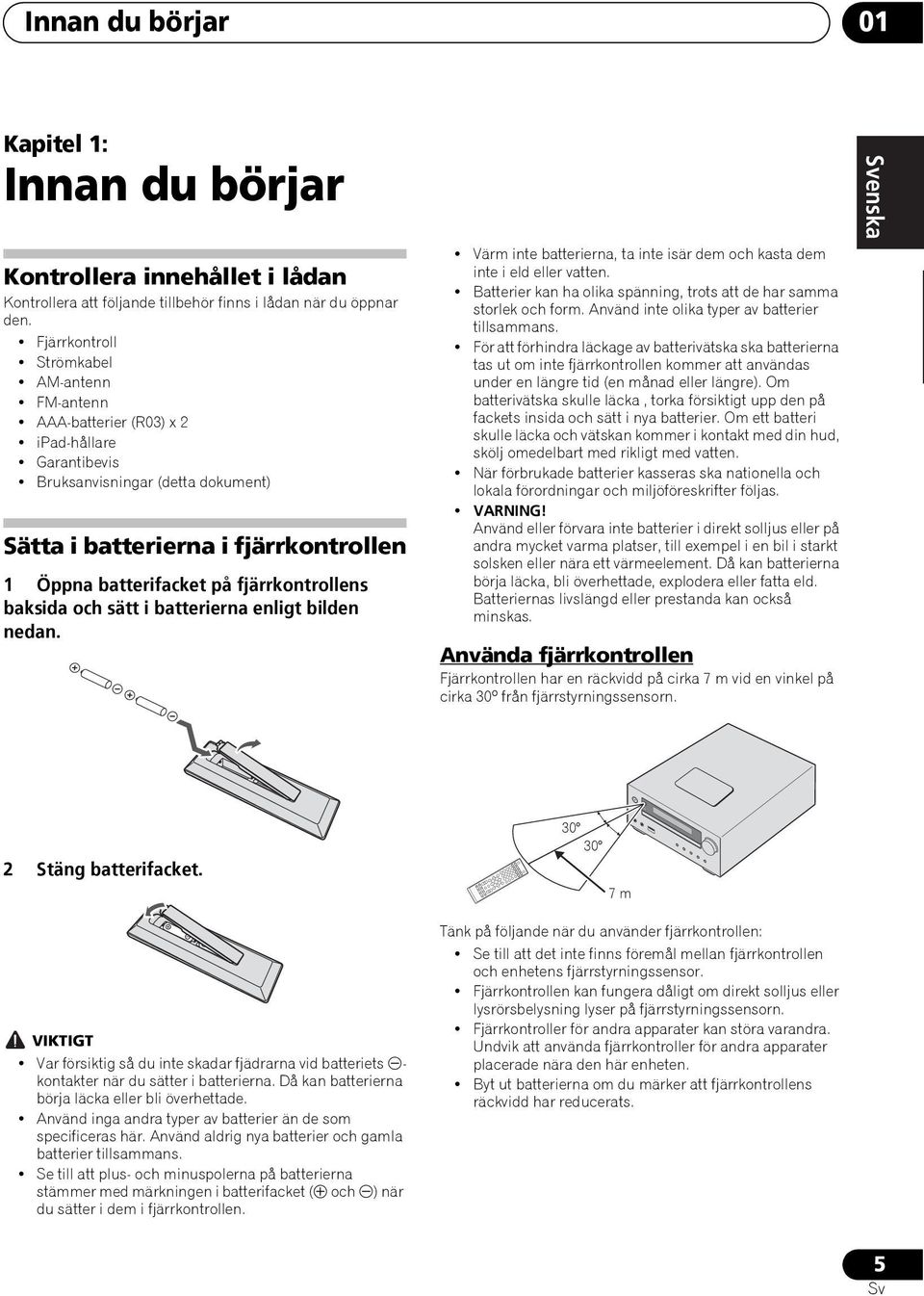 fjärrkontrollens baksida och sätt i batterierna enligt bilden nedan. Värm inte batterierna, ta inte isär dem och kasta dem inte i eld eller vatten.