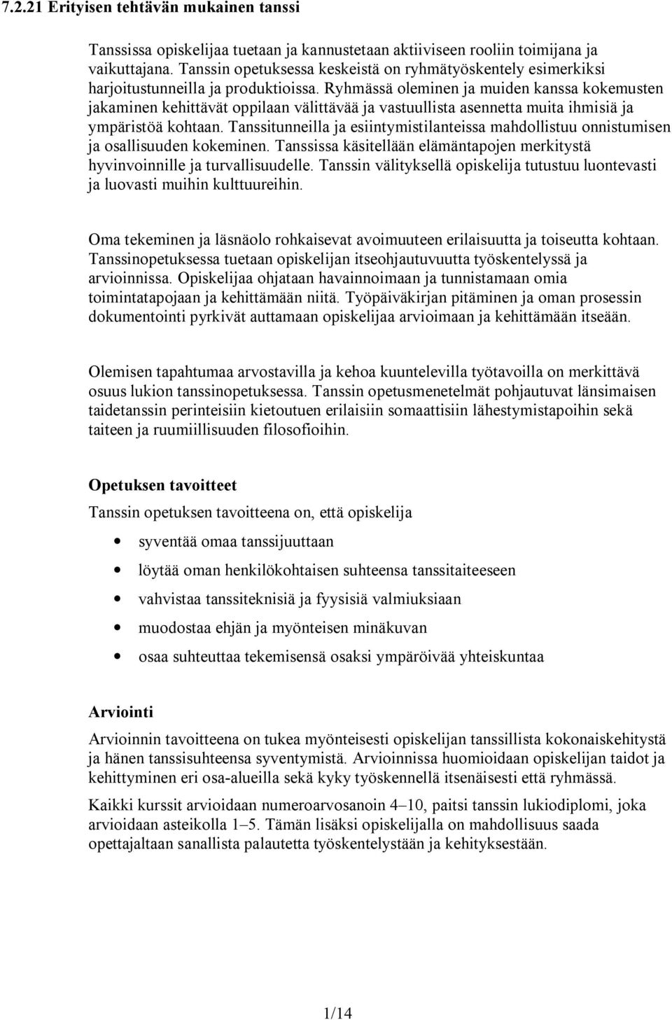 Ryhmässä oleminen ja muiden kanssa kokemusten jakaminen kehittävät oppilaan välittävää ja vastuullista asennetta muita ihmisiä ja ympäristöä kohtaan.