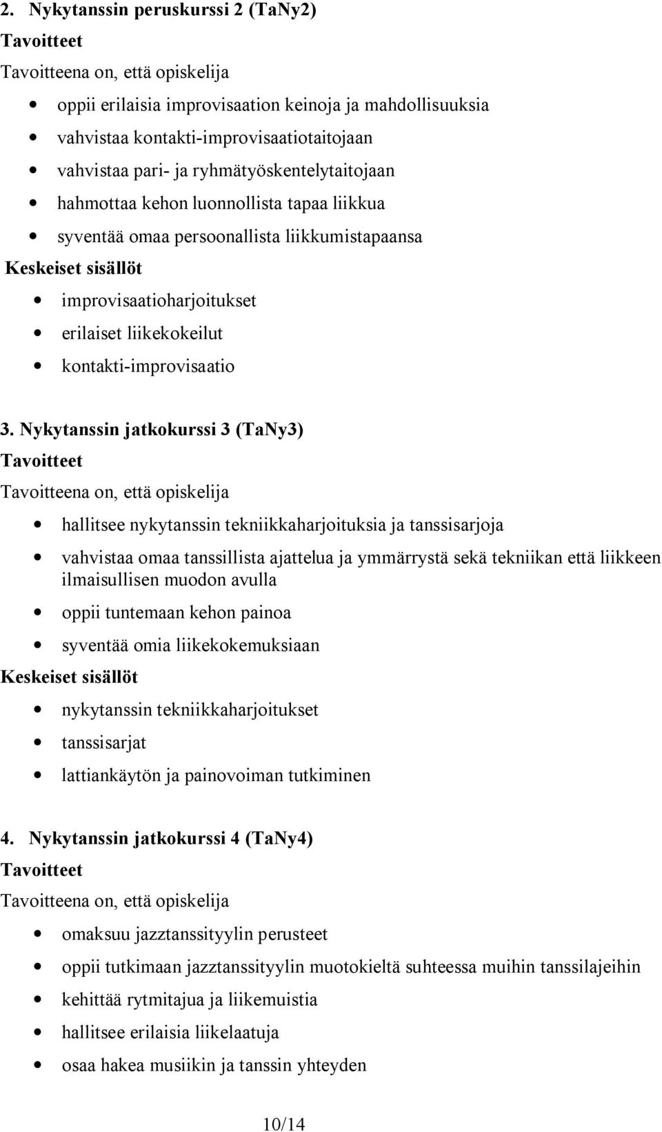 Nykytanssin jatkokurssi 3 (TaNy3) hallitsee nykytanssin tekniikkaharjoituksia ja tanssisarjoja vahvistaa omaa tanssillista ajattelua ja ymmärrystä sekä tekniikan että liikkeen ilmaisullisen muodon