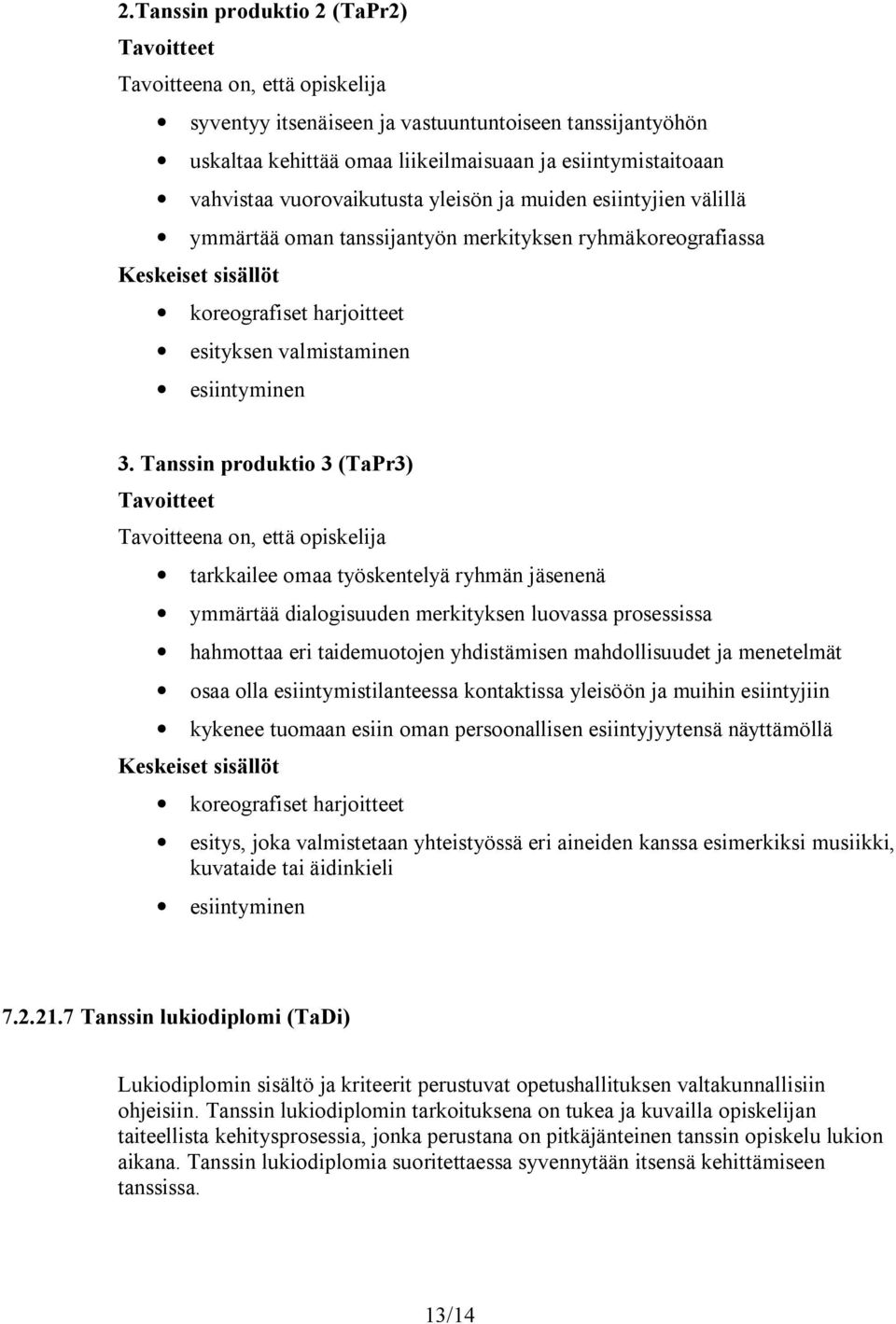 Tanssin produktio 3 (TaPr3) tarkkailee omaa työskentelyä ryhmän jäsenenä ymmärtää dialogisuuden merkityksen luovassa prosessissa hahmottaa eri taidemuotojen yhdistämisen mahdollisuudet ja menetelmät