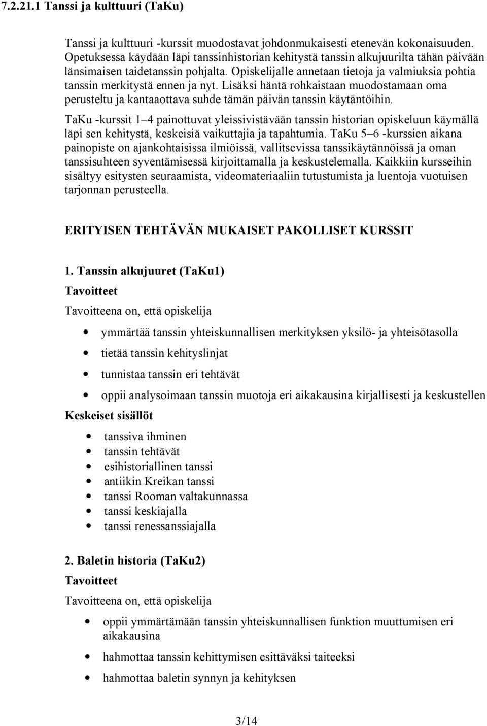 Opiskelijalle annetaan tietoja ja valmiuksia pohtia tanssin merkitystä ennen ja nyt. Lisäksi häntä rohkaistaan muodostamaan oma perusteltu ja kantaaottava suhde tämän päivän tanssin käytäntöihin.