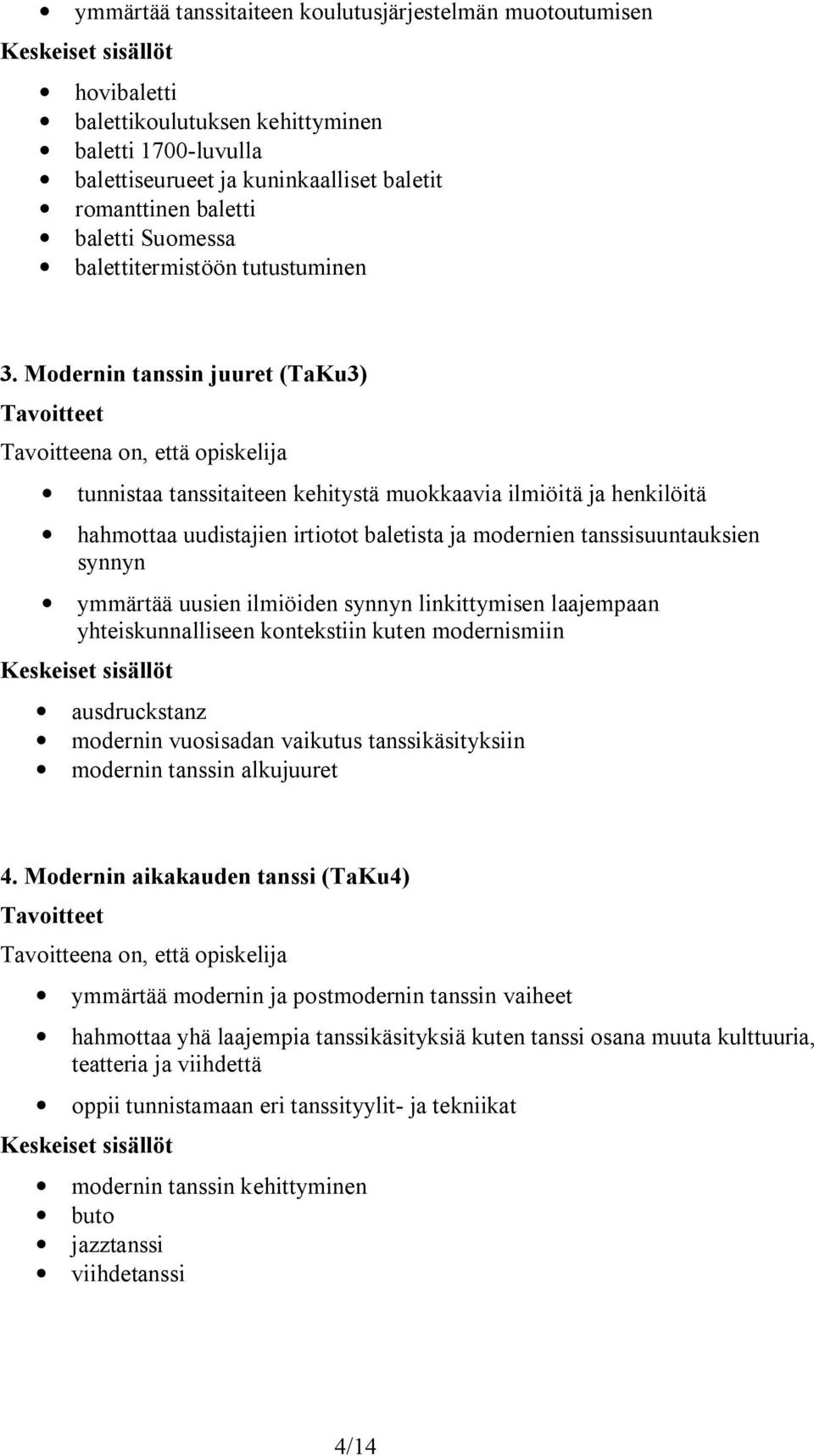 Modernin tanssin juuret (TaKu3) tunnistaa tanssitaiteen kehitystä muokkaavia ilmiöitä ja henkilöitä hahmottaa uudistajien irtiotot baletista ja modernien tanssisuuntauksien synnyn ymmärtää uusien