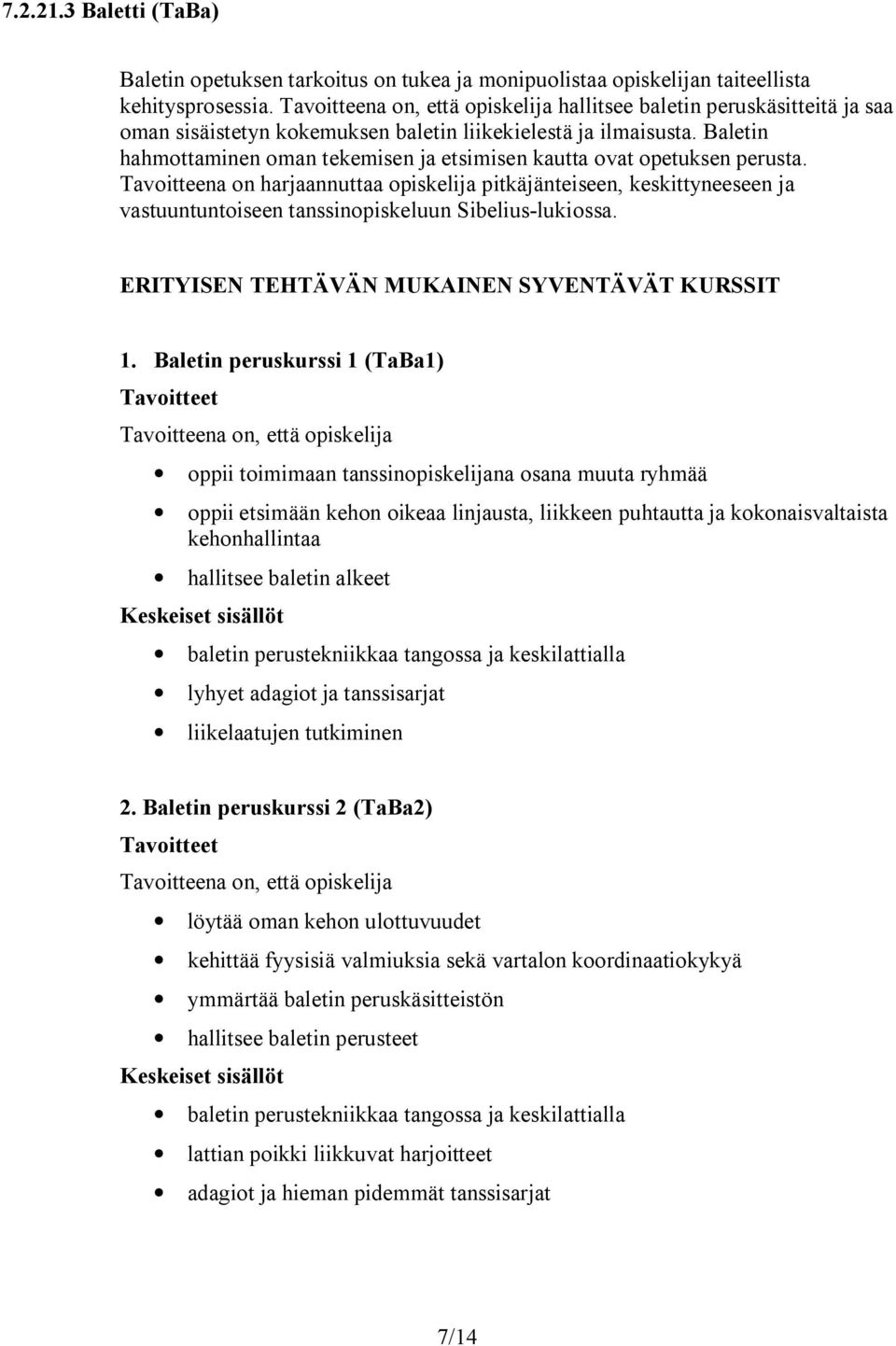 Tavoitteena on harjaannuttaa opiskelija pitkäjänteiseen, keskittyneeseen ja vastuuntuntoiseen tanssinopiskeluun Sibelius lukiossa. ERITYISEN TEHTÄVÄN MUKAINEN SYVENTÄVÄT KURSSIT 1.