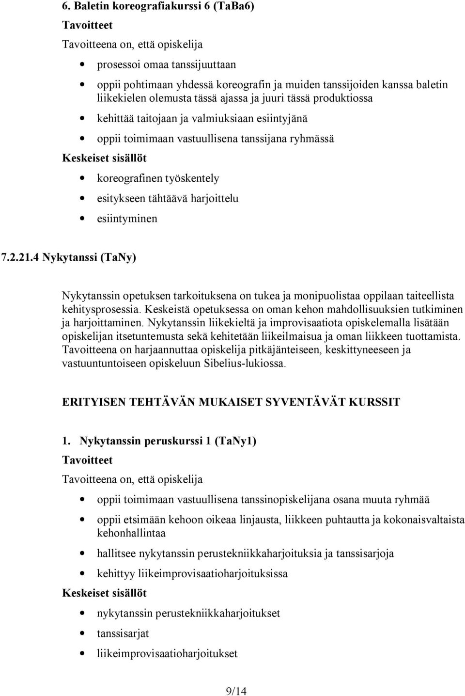 4 Nykytanssi (TaNy) Nykytanssin opetuksen tarkoituksena on tukea ja monipuolistaa oppilaan taiteellista kehitysprosessia.