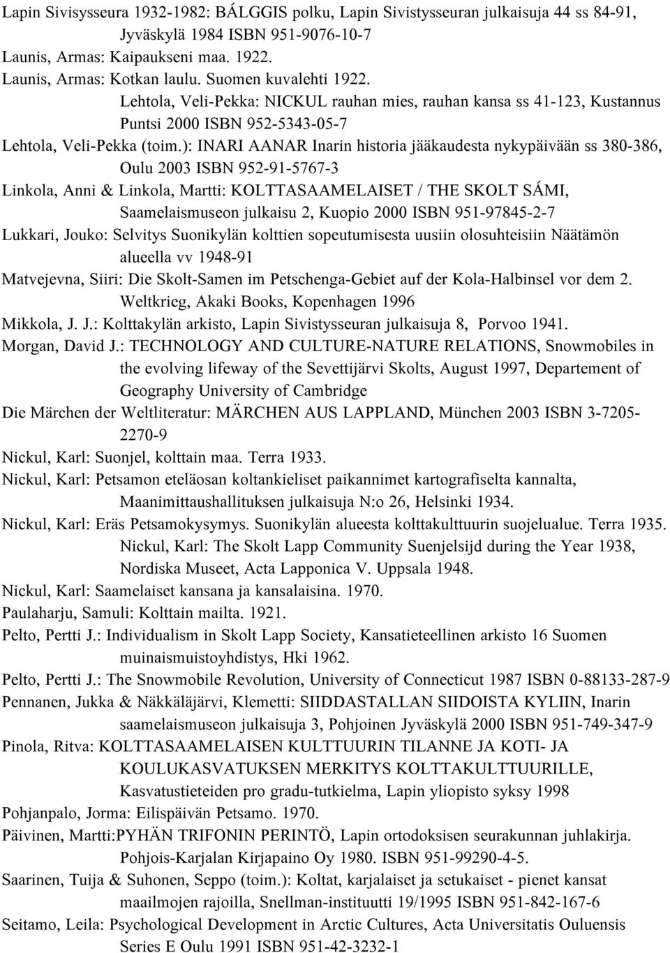 ): INARI AANAR Inarin historia jääkaudesta nykypäivään ss 380-386, Oulu 2003 ISBN 952-91-5767-3 Linkola, Anni & Linkola, Martti: KOLTTASAAMELAISET / THE SKOLT SÁMI, Saamelaismuseon julkaisu 2, Kuopio