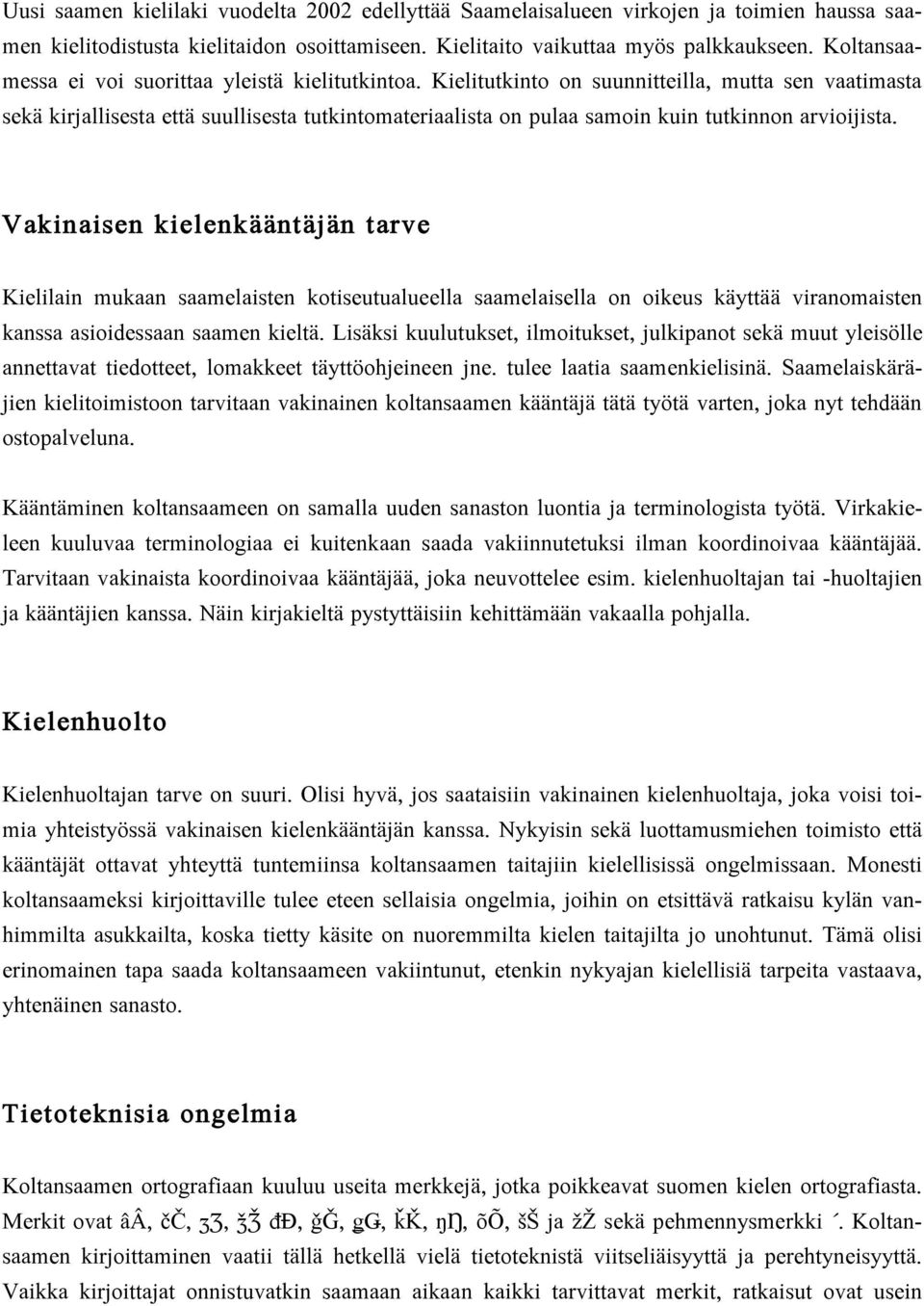 Kielitutkinto on suunnitteilla, mutta sen vaatimasta sekä kirjallisesta että suullisesta tutkintomateriaalista on pulaa samoin kuin tutkinnon arvioijista.