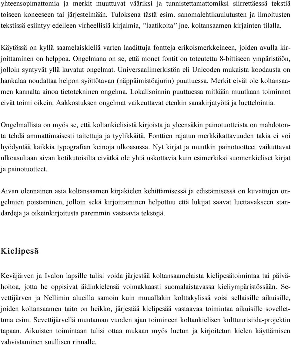 Käytössä on kyllä saamelaiskieliä varten laadittuja fontteja erikoismerkkeineen, joiden avulla kirjoittaminen on helppoa.