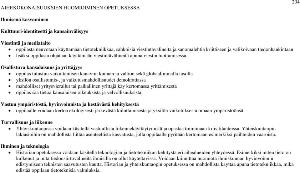 Osallistuva kansalaisuus ja yrittäjyys oppilas tutustuu vaikuttamisen kanaviin kunnan ja valtion sekä globaalimmalla tasolla yksilön osallistumis-, ja vaikutusmahdollisuudet demokratiassa mahdolliset