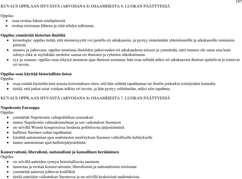 oppilas tunnistaa ilmiöiden jatkuvuuden eri aikakaudesta toiseen ja ymmärtää, ettei muutos ole sama asia kuin edistys eikä se myöskään merkitse samaa eri ihmisten ja ryhmien näkökulmasta syy ja