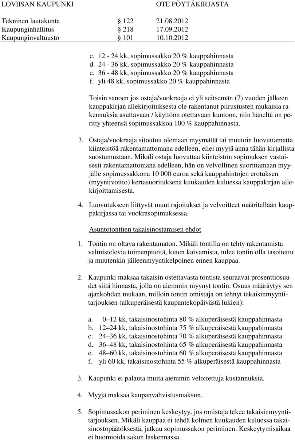 asuttavaan / käyttöön otettavaan kun toon, niin häneltä on perit ty yh teensä sopimussakkoa 100 % kauppahinnasta. 3.