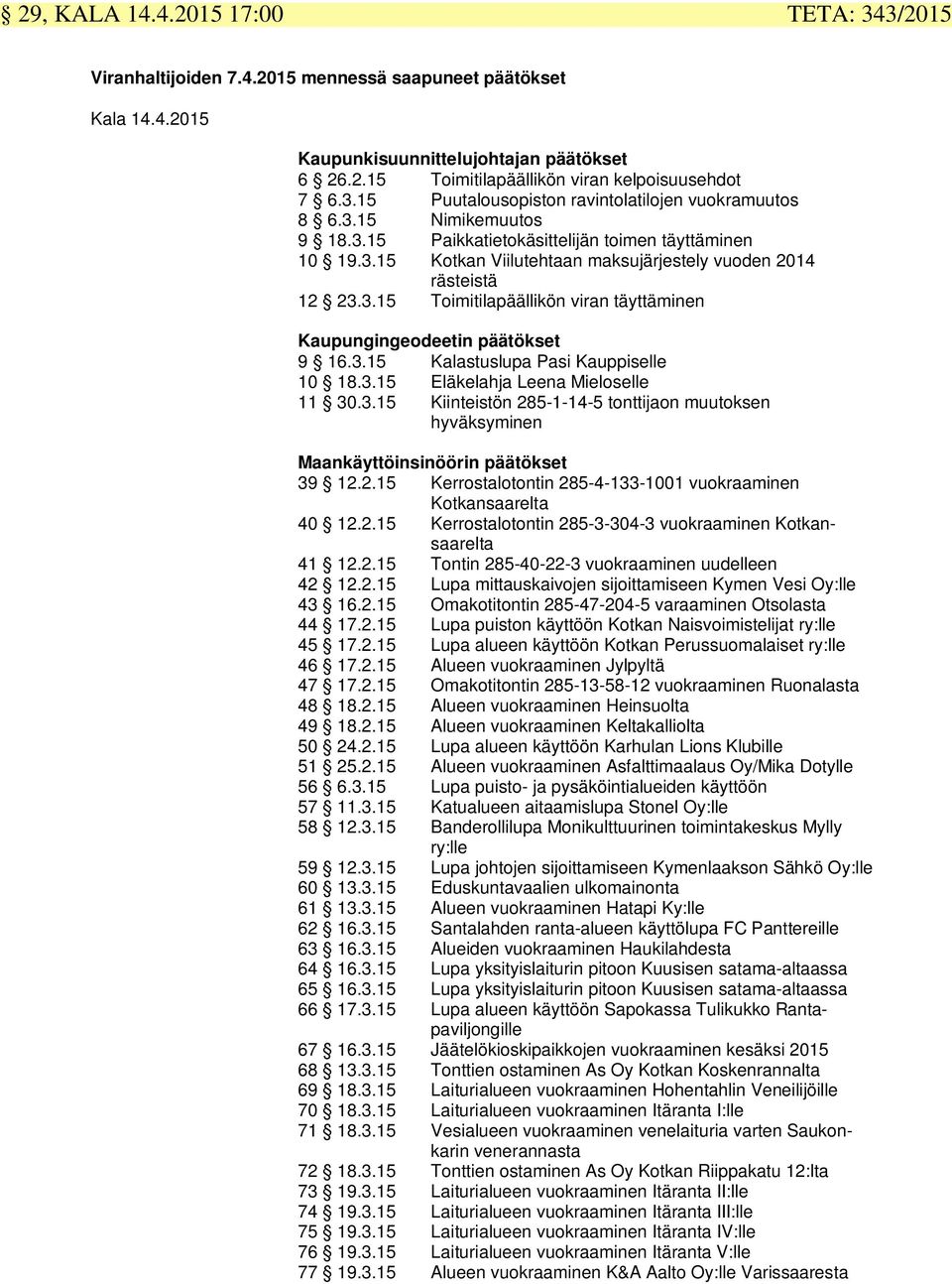 3.15 Toimitilapäällikön viran täyttäminen Kaupungingeodeetin päätökset 9 16.3.15 Kalastuslupa Pasi Kauppiselle 10 18.3.15 Eläkelahja Leena Mieloselle 11 30.3.15 Kiinteistön 285-1-14-5 tonttijaon muutoksen hyväksyminen Maankäyttöinsinöörin päätökset 39 12.