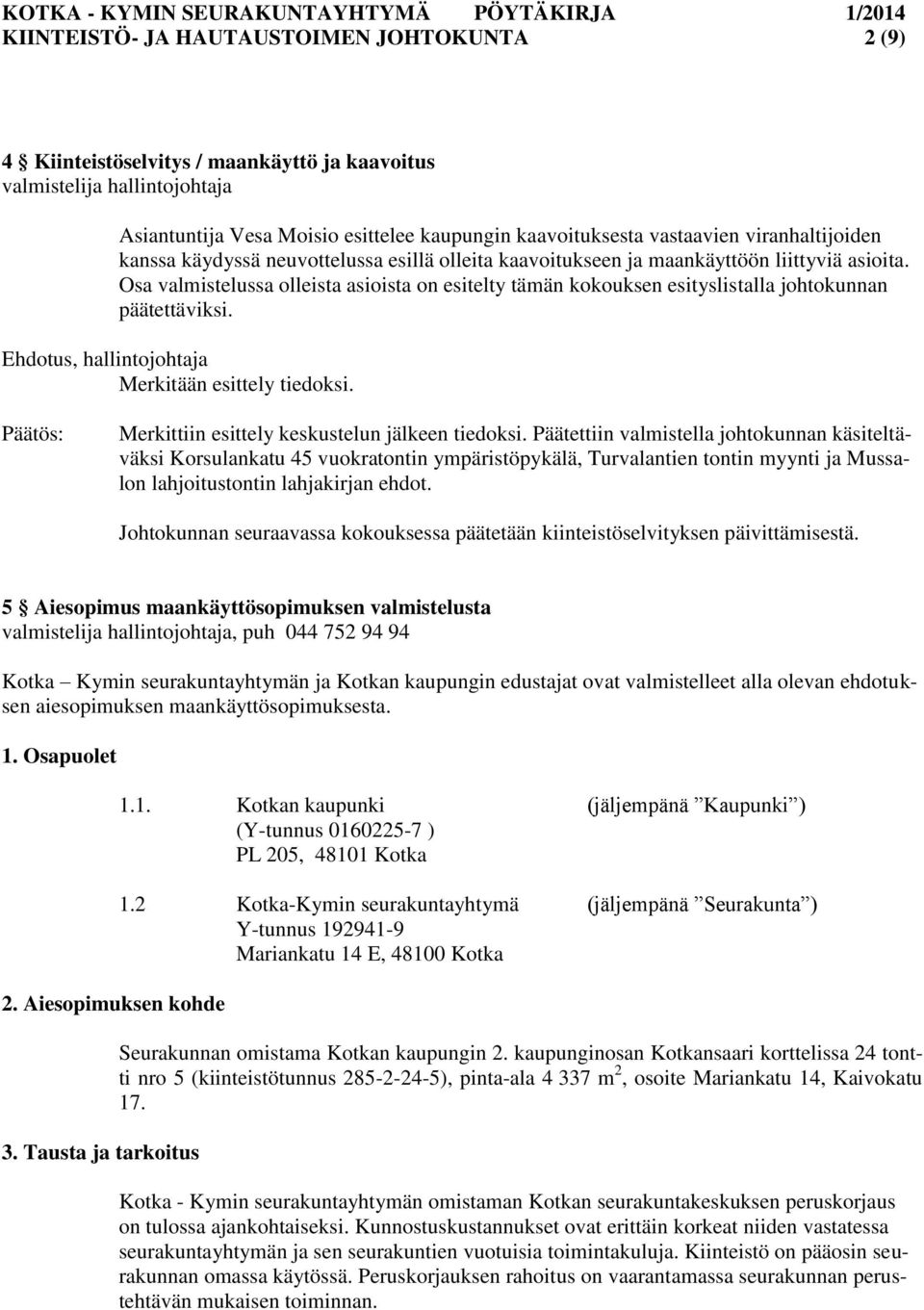 Osa valmistelussa olleista asioista on esitelty tämän kokouksen esityslistalla johtokunnan päätettäviksi. Merkitään esittely tiedoksi. Merkittiin esittely keskustelun jälkeen tiedoksi.