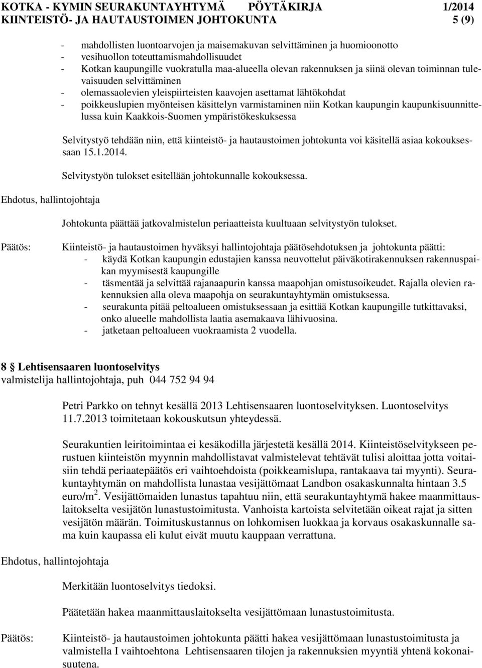 varmistaminen niin Kotkan kaupungin kaupunkisuunnittelussa kuin Kaakkois-Suomen ympäristökeskuksessa Selvitystyö tehdään niin, että kiinteistö- ja hautaustoimen johtokunta voi käsitellä asiaa