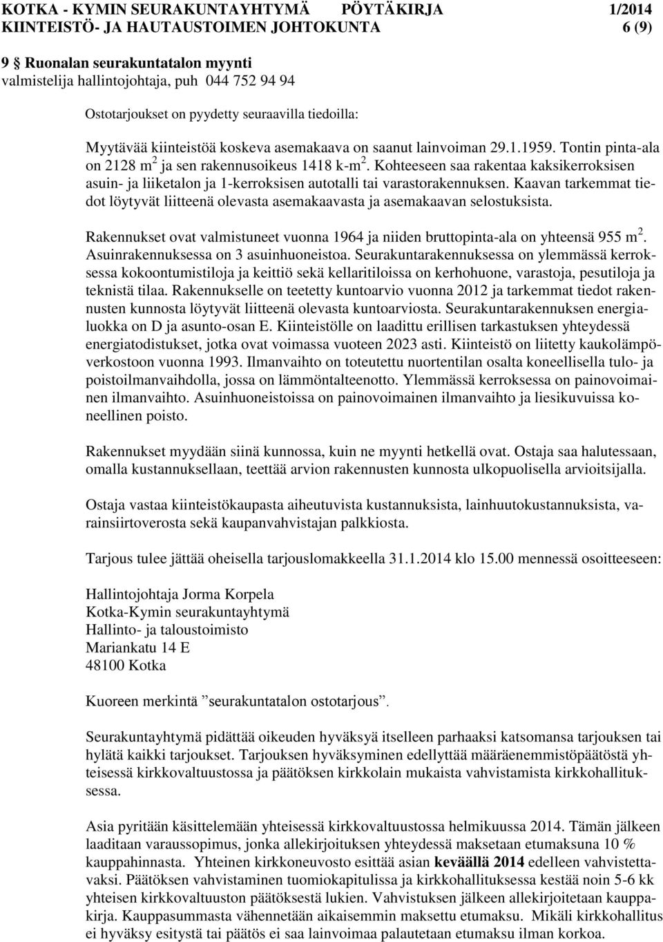 Kaavan tarkemmat tiedot löytyvät liitteenä olevasta asemakaavasta ja asemakaavan selostuksista. Rakennukset ovat valmistuneet vuonna 1964 ja niiden bruttopinta-ala on yhteensä 955 m 2.