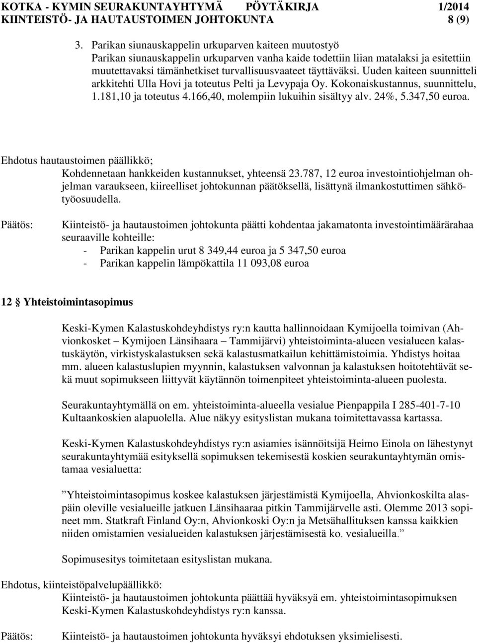 Uuden kaiteen suunnitteli arkkitehti Ulla Hovi ja toteutus Pelti ja Levypaja Oy. Kokonaiskustannus, suunnittelu, 1.181,10 ja toteutus 4.166,40, molempiin lukuihin sisältyy alv. 24%, 5.347,50 euroa.