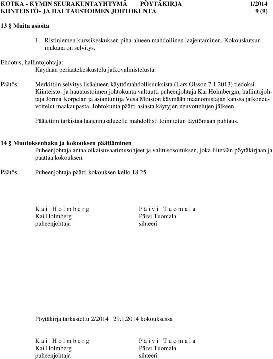 Kiinteistö- ja hautaustoimen johtokunta valtuutti puheenjohtaja Kai Holmbergin, hallintojohtaja Jorma Korpelan ja asiantuntija Vesa Moision käymään maanomistajan kanssa jatkoneuvottelut maakaupasta.