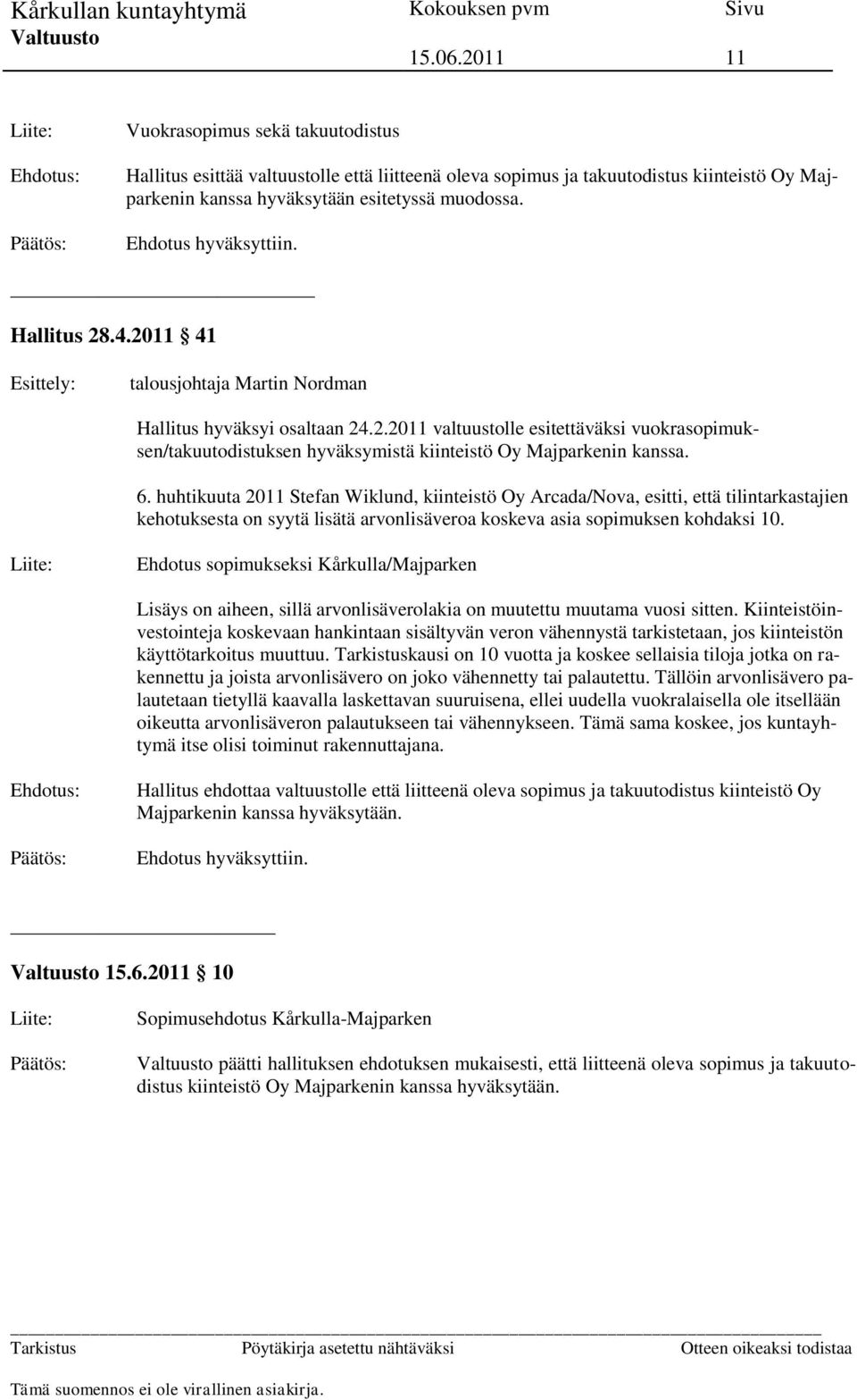 6. huhtikuuta 2011 Stefan Wiklund, kiinteistö Oy Arcada/Nova, esitti, että tilintarkastajien kehotuksesta on syytä lisätä arvonlisäveroa koskeva asia sopimuksen kohdaksi 10.