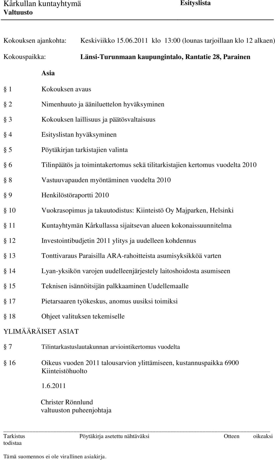 vuodelta 2010 8 Vastuuvapauden myöntäminen vuodelta 2010 9 Henkilöstöraportti 2010 10 Vuokrasopimus ja takuutodistus: Kiinteistö Oy Majparken, Helsinki 11 Kuntayhtymän Kårkullassa sijaitsevan alueen