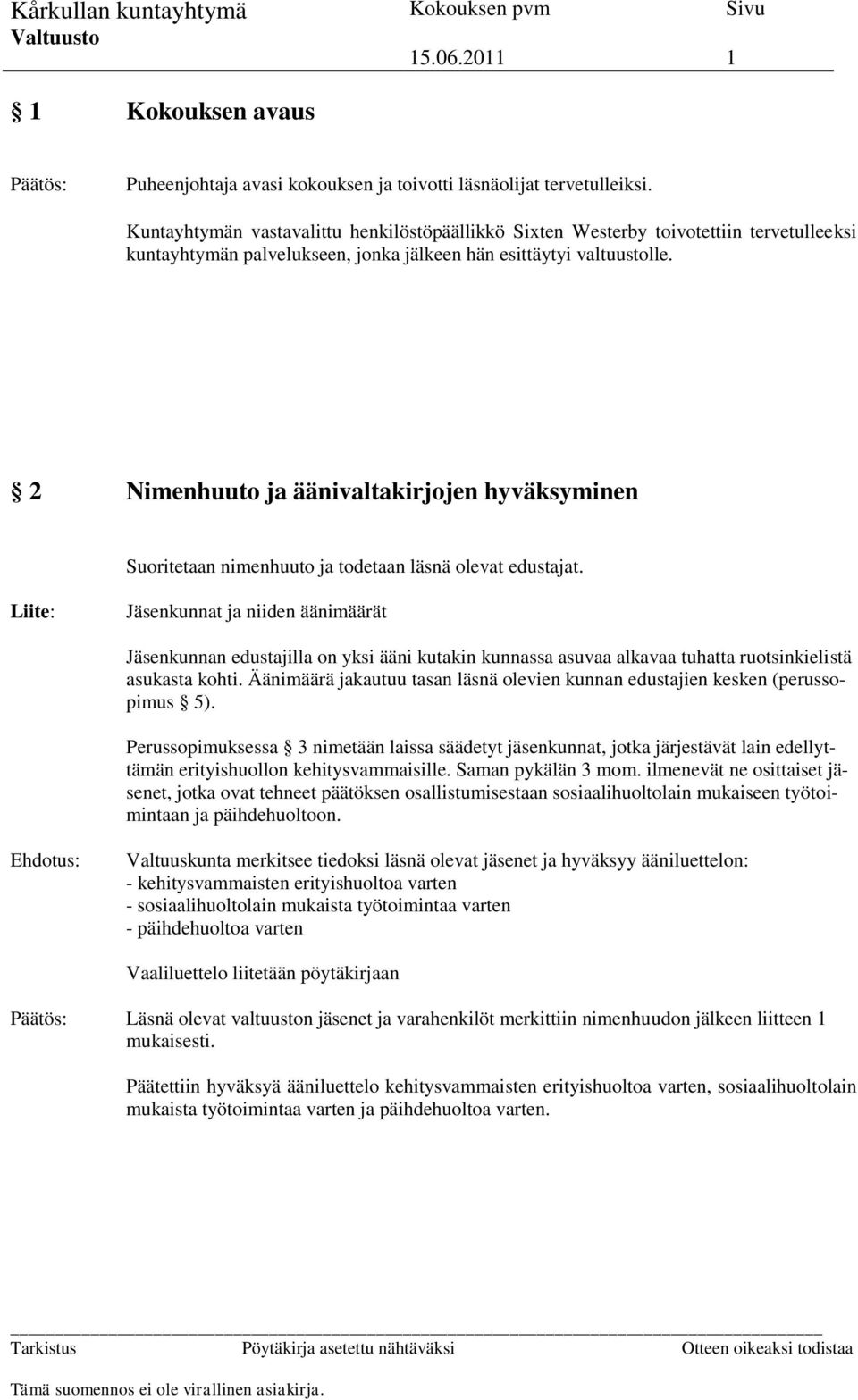 2 Nimenhuuto ja äänivaltakirjojen hyväksyminen Suoritetaan nimenhuuto ja todetaan läsnä olevat edustajat.