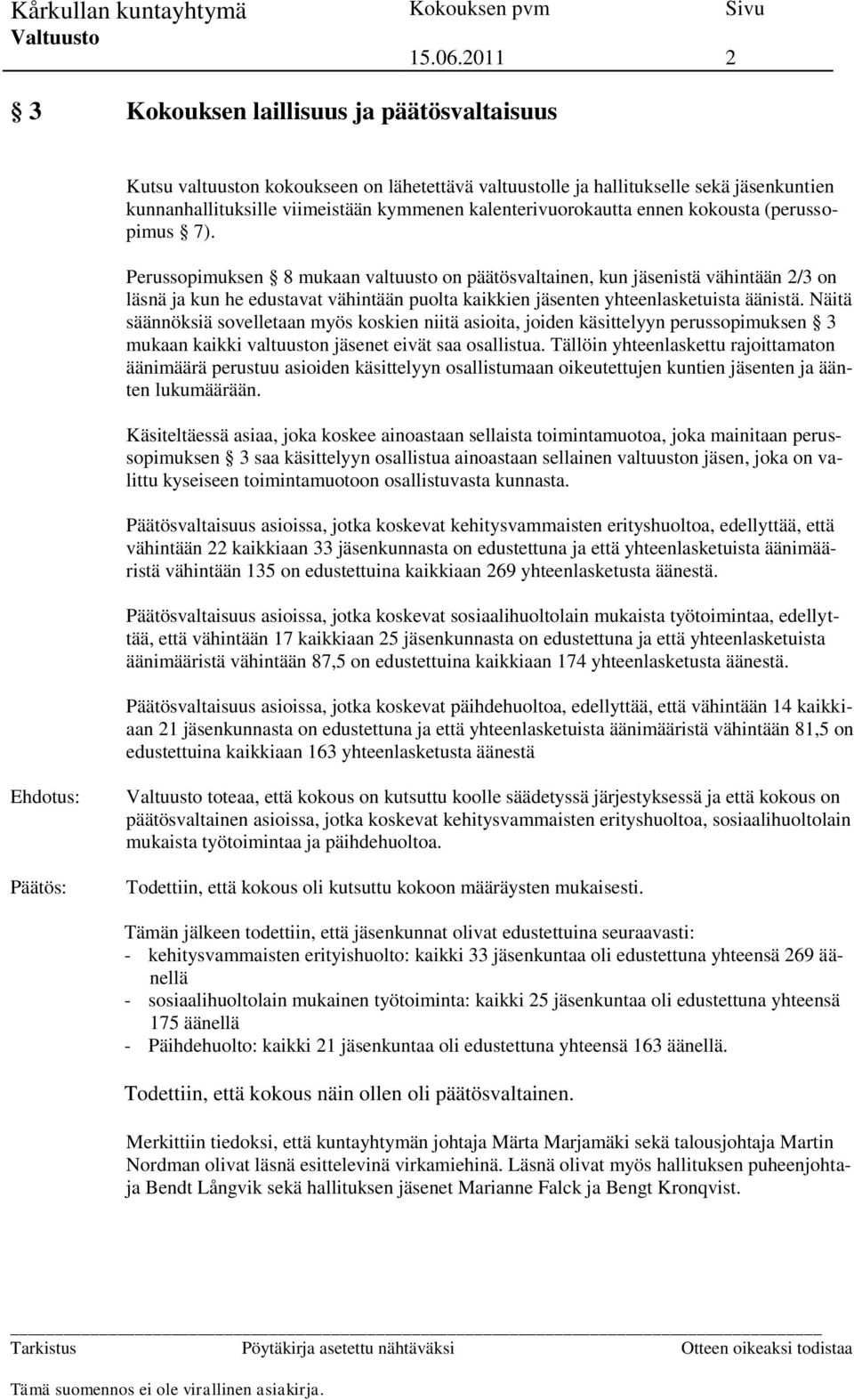 Perussopimuksen 8 mukaan valtuusto on päätösvaltainen, kun jäsenistä vähintään 2/3 on läsnä ja kun he edustavat vähintään puolta kaikkien jäsenten yhteenlasketuista äänistä.