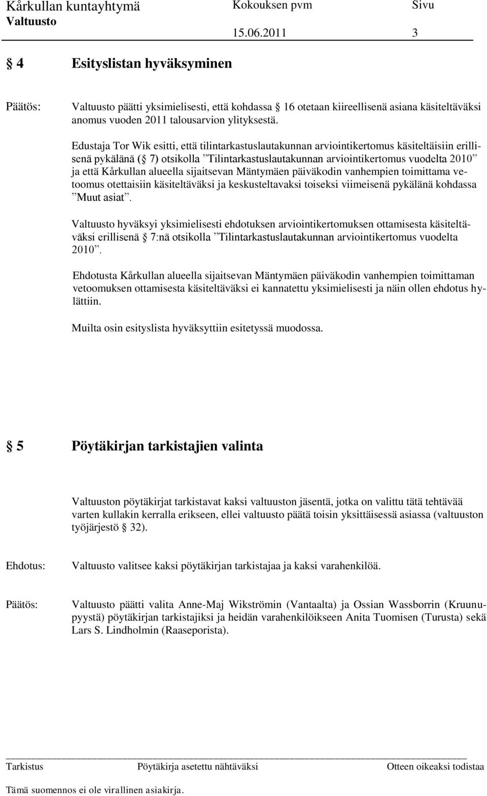 alueella sijaitsevan Mäntymäen päiväkodin vanhempien toimittama vetoomus otettaisiin käsiteltäväksi ja keskusteltavaksi toiseksi viimeisenä pykälänä kohdassa Muut asiat.