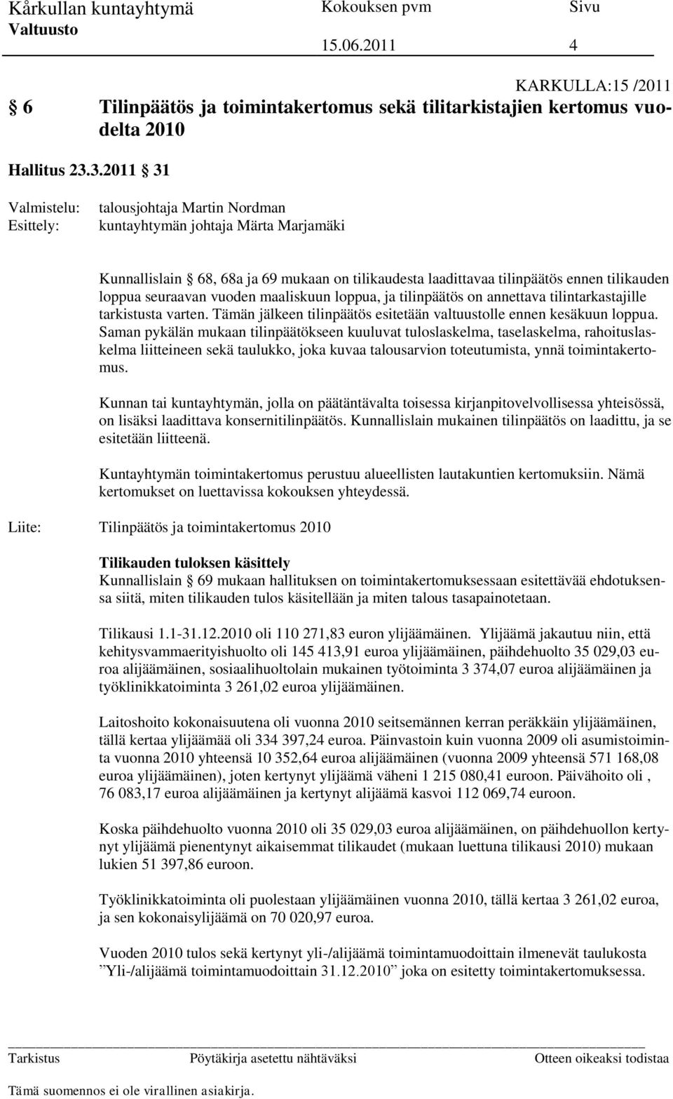 seuraavan vuoden maaliskuun loppua, ja tilinpäätös on annettava tilintarkastajille tarkistusta varten. Tämän jälkeen tilinpäätös esitetään valtuustolle ennen kesäkuun loppua.