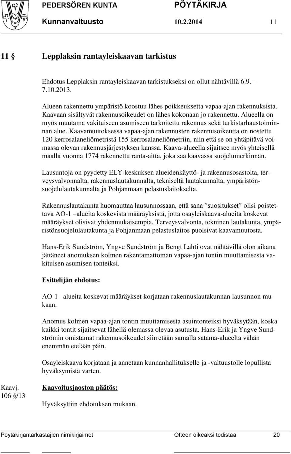 Alueella on myös muutama vakituiseen asumiseen tarkoitettu rakennus sekä turkistarhaustoiminnan alue.