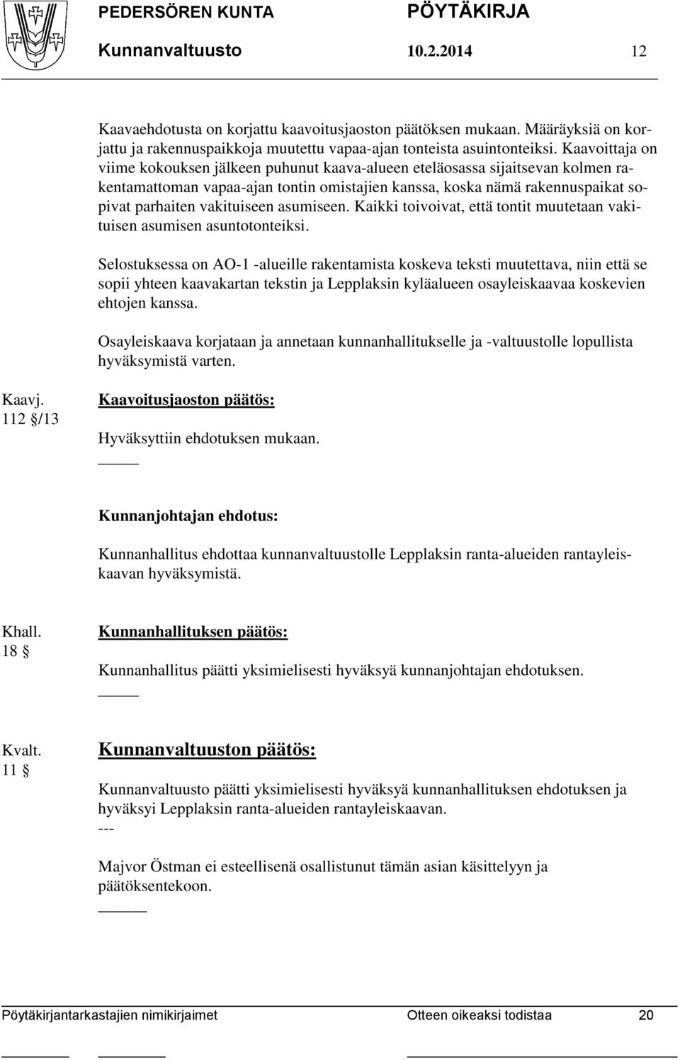 asumiseen. Kaikki toivoivat, että tontit muutetaan vakituisen asumisen asuntotonteiksi.