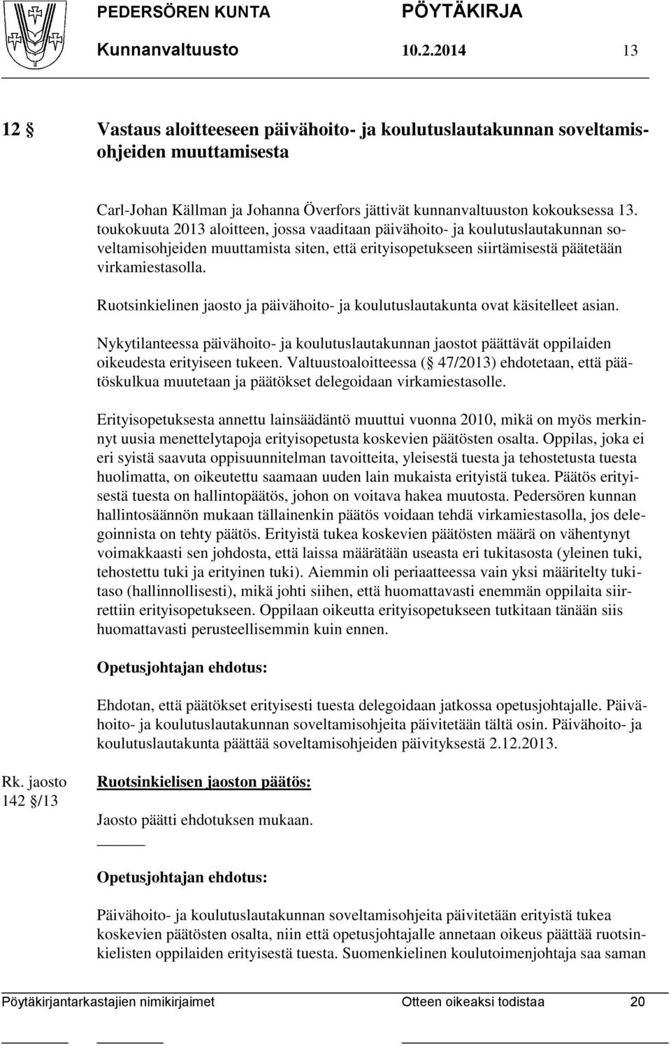 toukokuuta 2013 aloitteen, jossa vaaditaan päivähoito- ja koulutuslautakunnan soveltamisohjeiden muuttamista siten, että erityisopetukseen siirtämisestä päätetään virkamiestasolla.