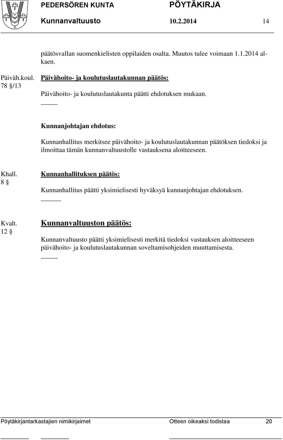 Kunnanhallitus merkitsee päivähoito- ja koulutuslautakunnan päätöksen tiedoksi ja ilmoittaa tämän kunnanvaltuustolle vastauksena