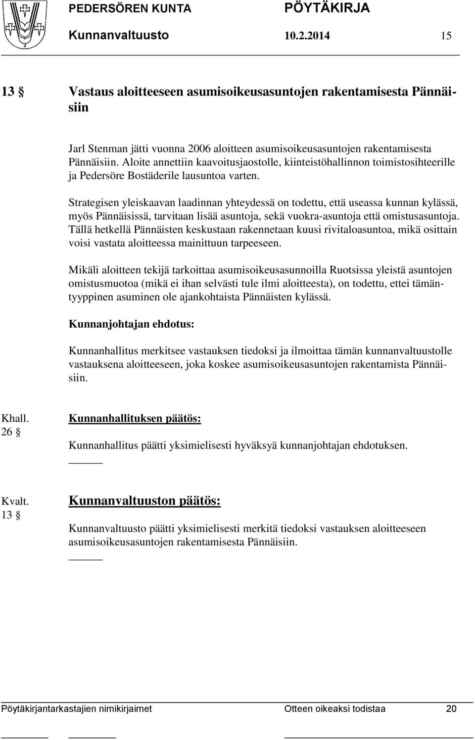 Strategisen yleiskaavan laadinnan yhteydessä on todettu, että useassa kunnan kylässä, myös Pännäisissä, tarvitaan lisää asuntoja, sekä vuokra-asuntoja että omistusasuntoja.