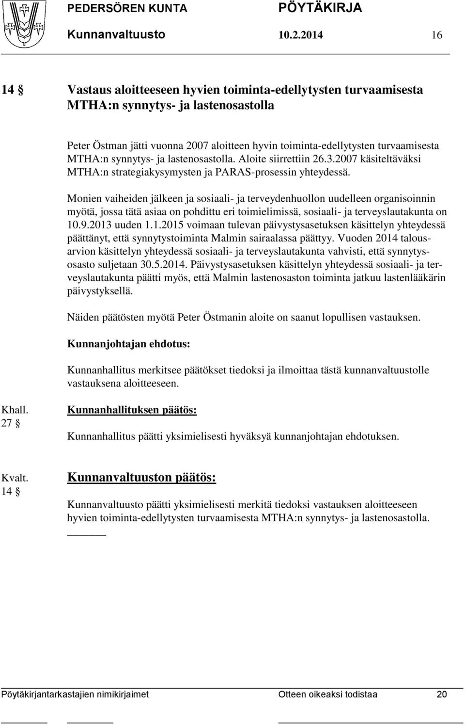 MTHA:n synnytys- ja lastenosastolla. Aloite siirrettiin 26.3.2007 käsiteltäväksi MTHA:n strategiakysymysten ja PARAS-prosessin yhteydessä.