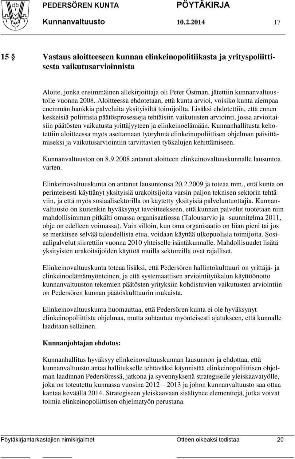 vuonna 2008. Aloitteessa ehdotetaan, että kunta arvioi, voisiko kunta aiempaa enemmän hankkia palveluita yksityisiltä toimijoilta.