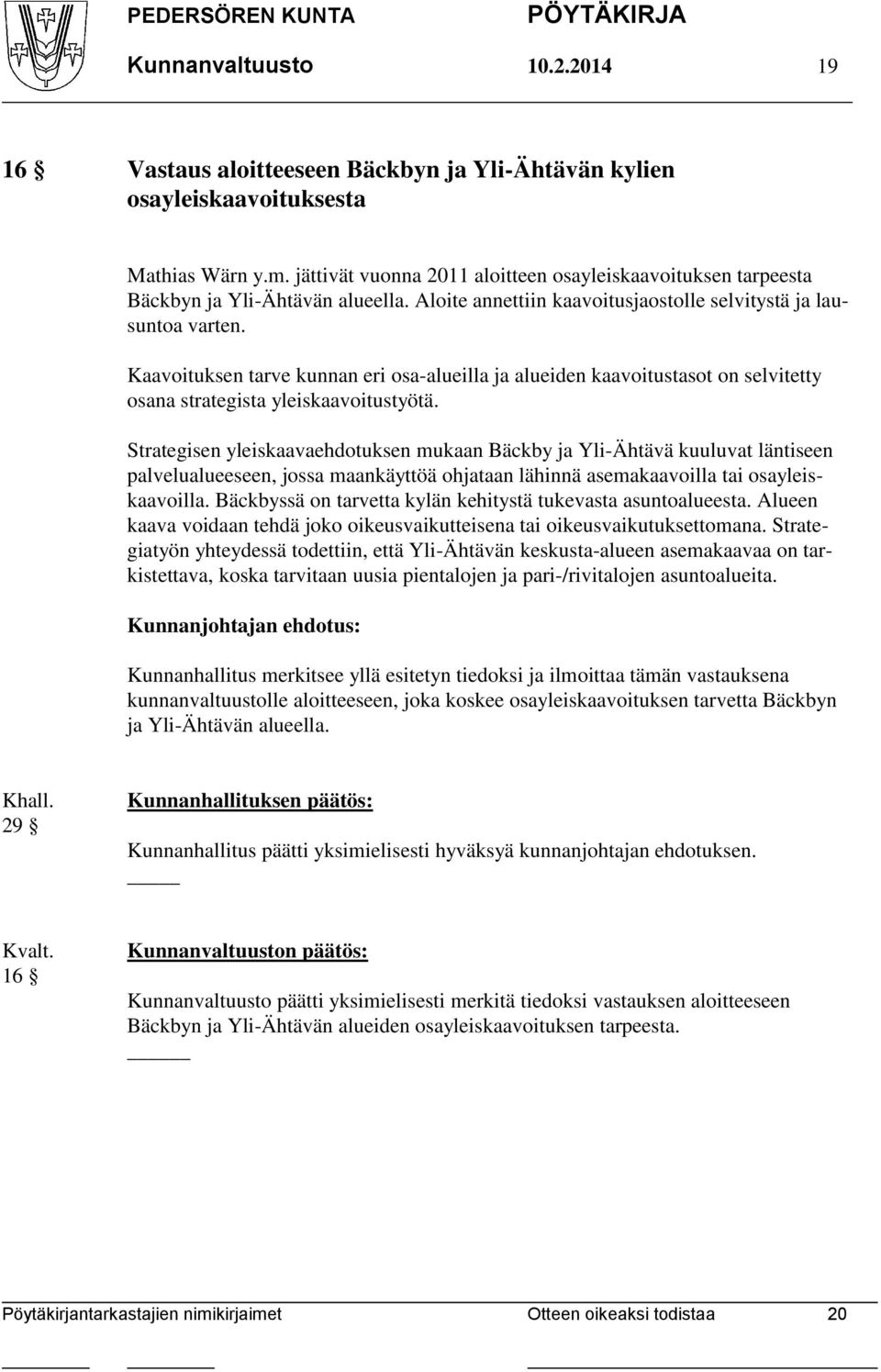 Kaavoituksen tarve kunnan eri osa-alueilla ja alueiden kaavoitustasot on selvitetty osana strategista yleiskaavoitustyötä.